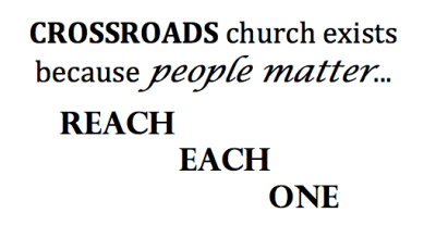 Crossroads Church exists because people matter. Reach. Each. One.