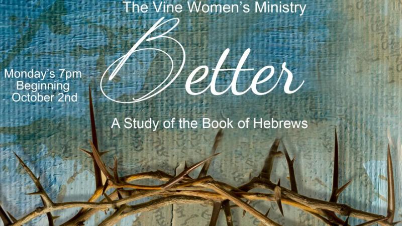 Women's Ministry - The Vine - Bible Study in the Book of Hebrews, Mondays 7-9pm - October 2nd - November 27th, January 8th - May 6th